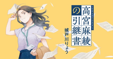 今日の味方は明日の敵　めくるめく令和のサラリーマン小説が爆誕！　城戸川りょう『高宮麻綾の引継書』　特設サイト