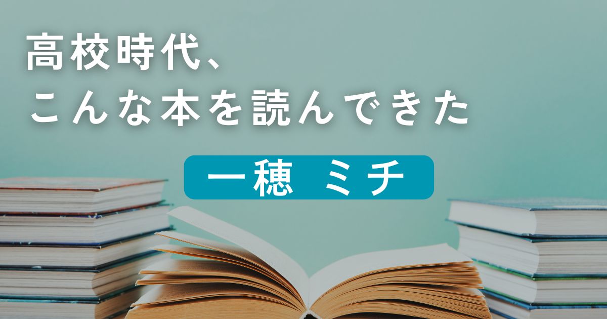 高校時代、こんな本を読んできた／一穂ミチ