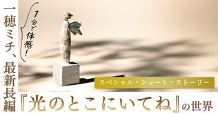 1分で体感！ 一穂ミチ、最新長編『光のとこにいてね』の世界　スペシャル・ショート・ストーリー 