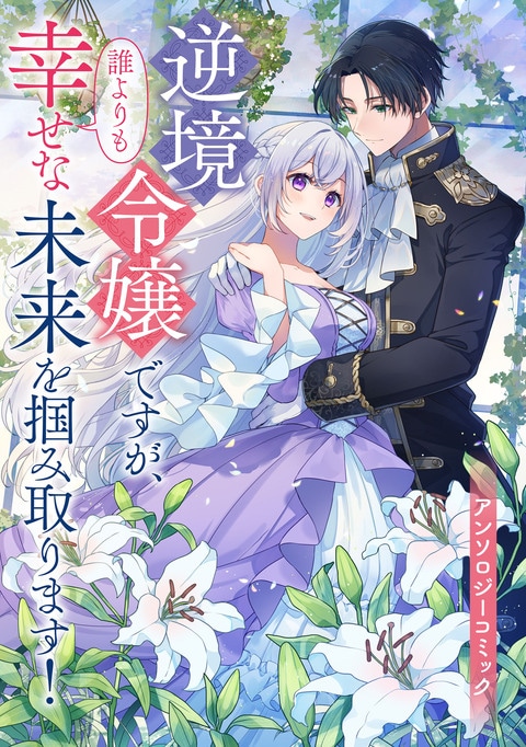 逆境令嬢ですが、誰よりも幸せな未来を掴み取ります！ アンソロジー