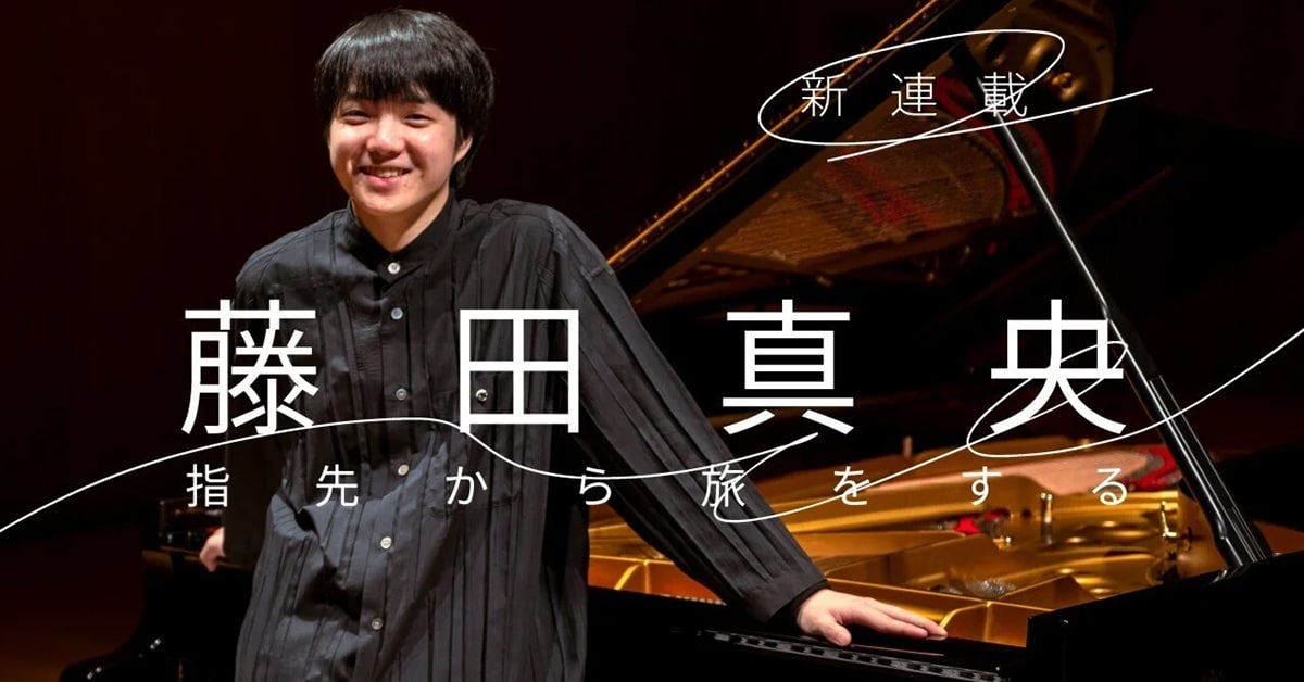 世界のクラシック音楽シーンを更新し続ける23歳、藤田真央。トップピアニストの初連載「指先で旅をする」スタート！