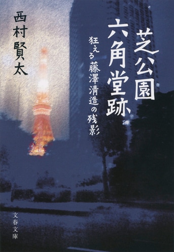 何の為に私小説を書くのか。鬼気孕む短篇集『芝公園六角堂跡 狂える藤澤清造の残影』西村賢太 | 文春文庫