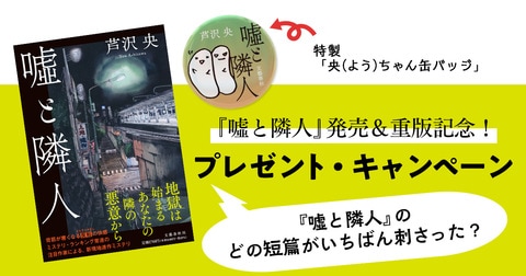 『嘘と隣人』発売＆重版記念！ 特製「央（よう）ちゃん缶バッジ」プレゼント・キャンペーン