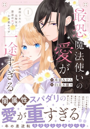 最恐魔法使いの愛が一途すぎる 封印された元聖女は禁忌の愛でお目覚めです 1