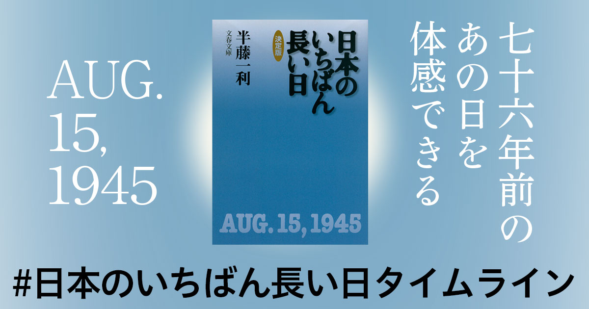 76年前のあの日を体感できる「日本のいちばん長い日タイムライン」まとめ(1)――半藤一利『日本のいちばん長い日』