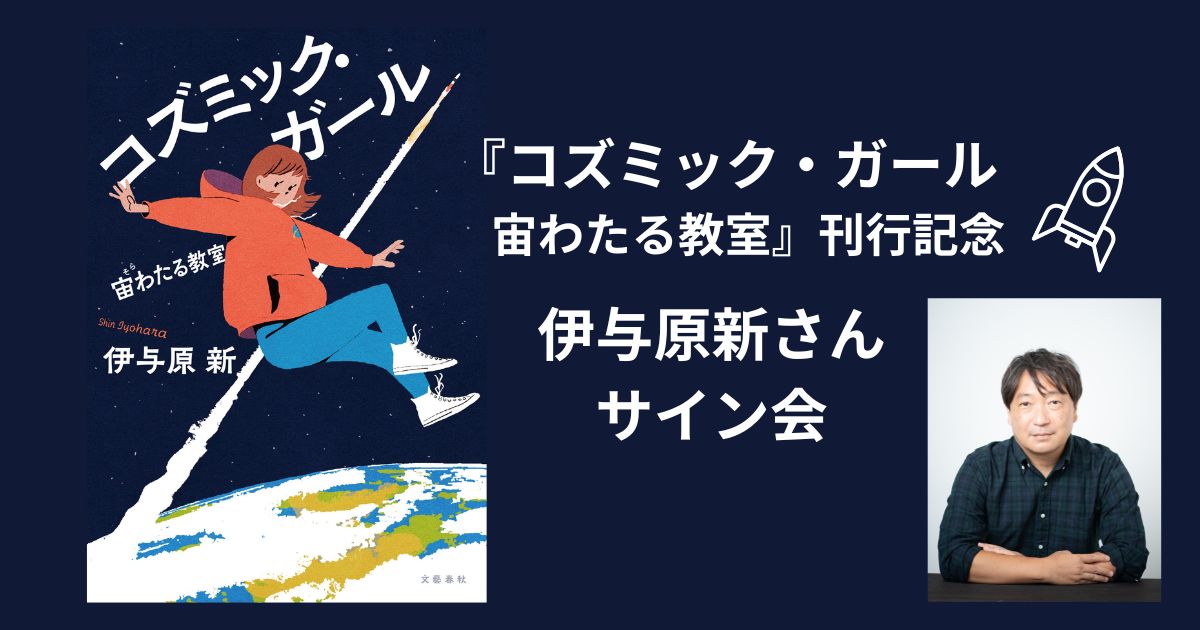 『コズミック・ガール 宙わたる教室』刊行記念 伊与原新さんサイン会開催決定!