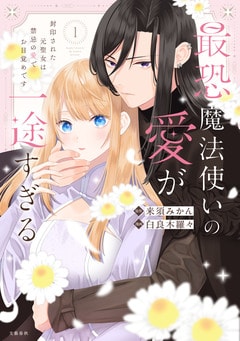 最恐魔法使いの愛が一途すぎる 封印された元聖女は禁忌の愛でお目覚めです 1