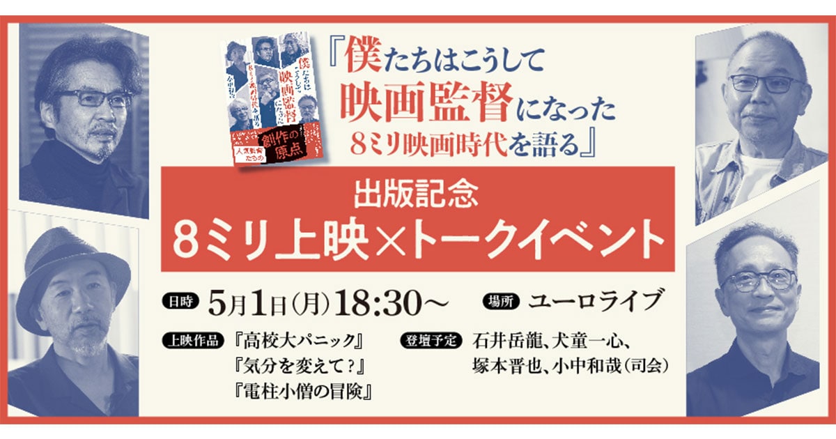 石井岳龍×犬童一心×塚本晋也 司会:小中和哉『僕たちはこうして映画監督になった』刊行記念8ミリ上映会&トークイベント