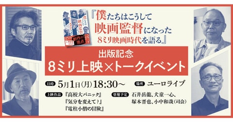 石井岳龍×犬童一心×塚本晋也　司会：小中和哉『僕たちはこうして映画監督になった』刊行記念8ミリ上映会&トークイベント